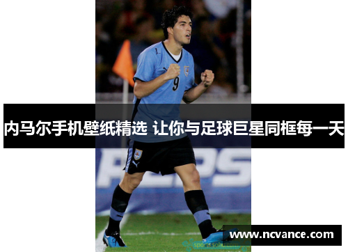 内马尔手机壁纸精选 让你与足球巨星同框每一天