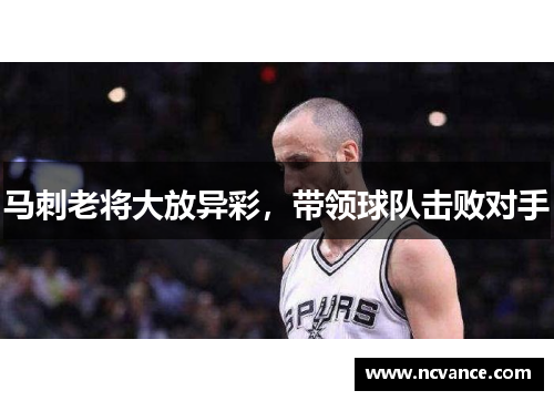马刺老将大放异彩，带领球队击败对手