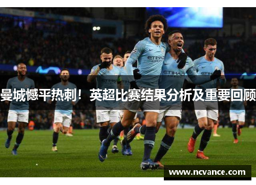 曼城憾平热刺！英超比赛结果分析及重要回顾