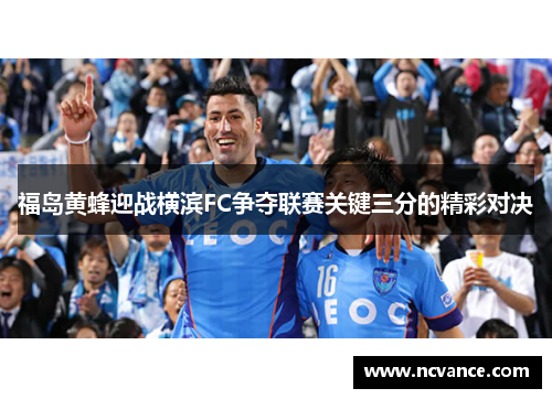 福岛黄蜂迎战横滨FC争夺联赛关键三分的精彩对决