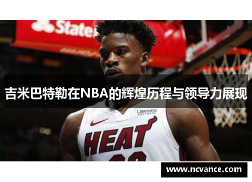 吉米巴特勒在NBA的辉煌历程与领导力展现
